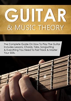 Guitar & Music Theory: The Complete Guide On How To Play The Guitar